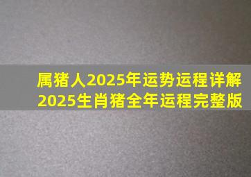 属猪人2025年运势运程详解 2025生肖猪全年运程完整版